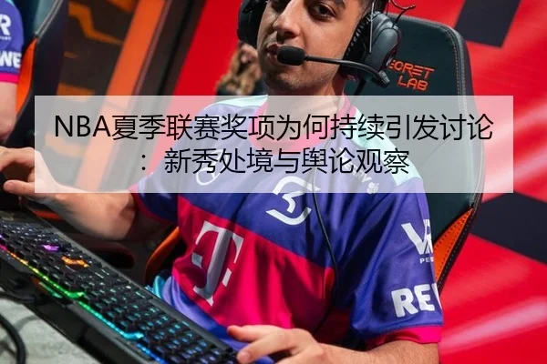 NBA夏季联赛奖项为何持续引发讨论：新秀处境与舆论观察